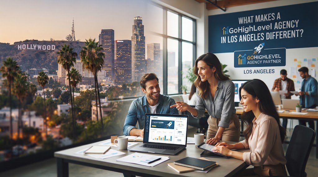What Makes a GoHighLevel Agency in Los Angeles Different?